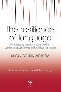The resilience of language: What gesture creation in deaf children can tell us about how all children learn language